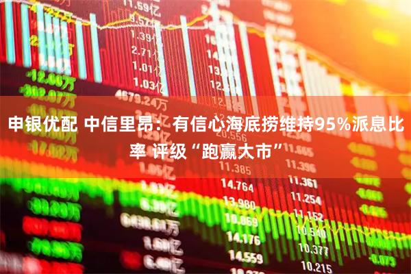 申银优配 中信里昂：有信心海底捞维持95%派息比率 评级“跑赢大市”